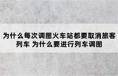 为什么每次调图火车站都要取消旅客列车 为什么要进行列车调图